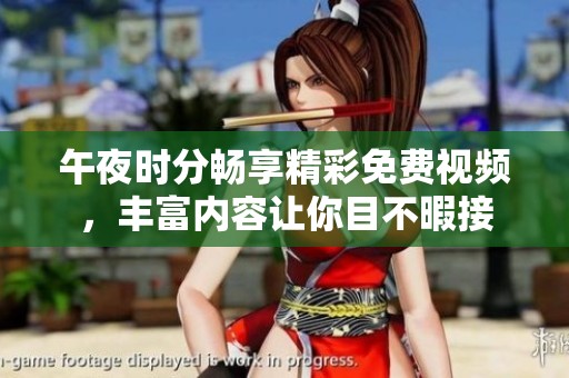 午夜时分畅享精彩免费视频，丰富内容让你目不暇接