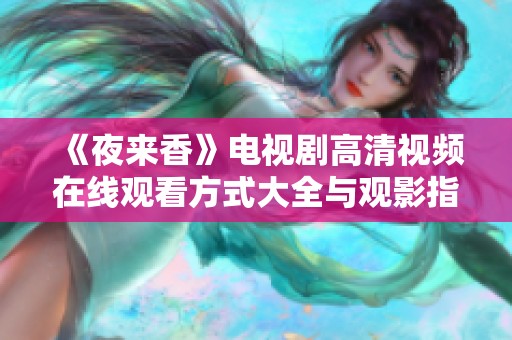 《夜来香》电视剧高清视频在线观看方式大全与观影指南