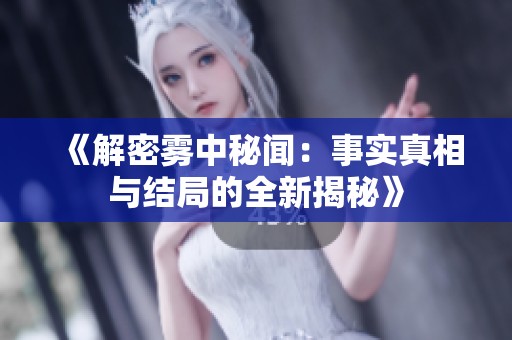 《解密雾中秘闻：事实真相与结局的全新揭秘》