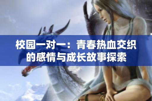 校园一对一：青春热血交织的感情与成长故事探索