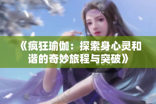 《疯狂瑜伽：探索身心灵和谐的奇妙旅程与突破》