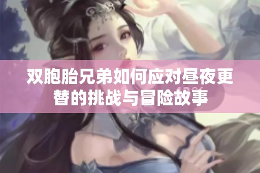 双胞胎兄弟如何应对昼夜更替的挑战与冒险故事