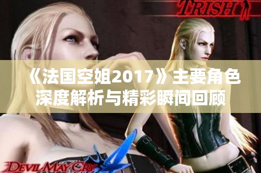 《法国空姐2017》主要角色深度解析与精彩瞬间回顾
