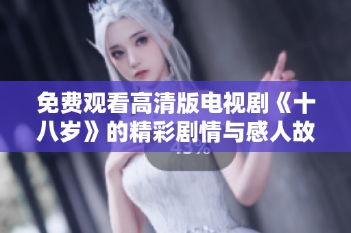 免费观看高清版电视剧《十八岁》的精彩剧情与感人故事解析