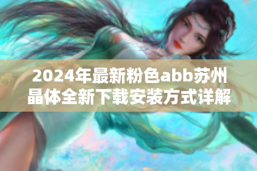 2024年最新粉色abb苏州晶体全新下载安装方式详解