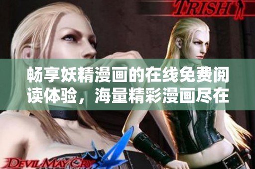 畅享妖精漫画的在线免费阅读体验，海量精彩漫画尽在掌握之中