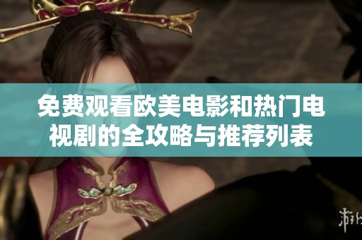 免费观看欧美电影和热门电视剧的全攻略与推荐列表