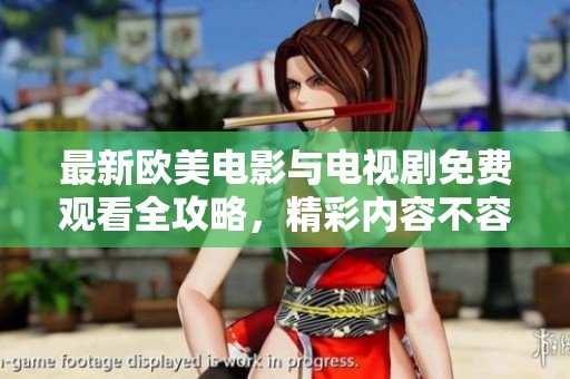 最新欧美电影与电视剧免费观看全攻略，精彩内容不容错过！