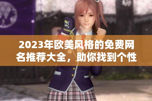 2023年欧美风格的免费网名推荐大全，助你找到个性化昵称