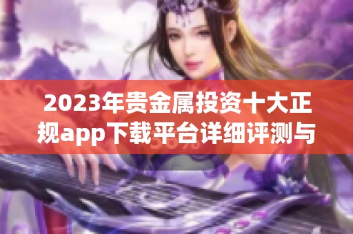 2023年贵金属投资十大正规app下载平台详细评测与排名分析
