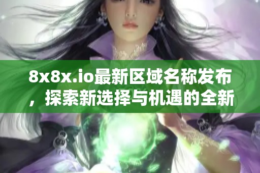 8x8x.io最新区域名称发布，探索新选择与机遇的全新平台介绍