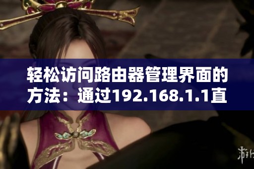 轻松访问路由器管理界面的方法：通过192.168.1.1直接登陆设置界面