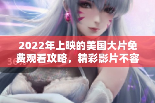 2022年上映的美国大片免费观看攻略，精彩影片不容错过