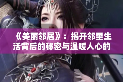 《美丽邻居》：揭开邻里生活背后的秘密与温暖人心的故事