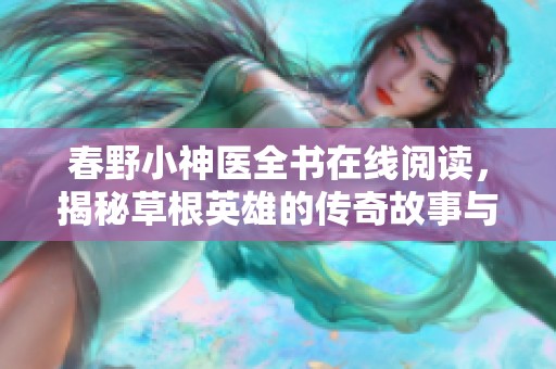 春野小神医全书在线阅读，揭秘草根英雄的传奇故事与成长之路
