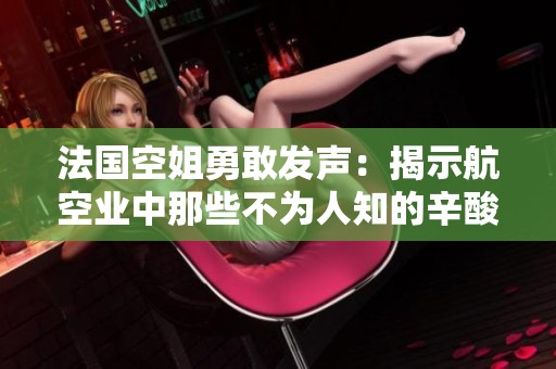法国空姐勇敢发声：揭示航空业中那些不为人知的辛酸故事