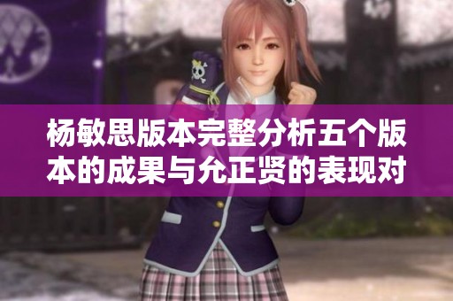 杨敏思版本完整分析五个版本的成果与允正贤的表现对比解读