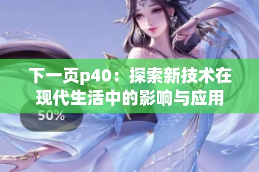 下一页p40：探索新技术在现代生活中的影响与应用