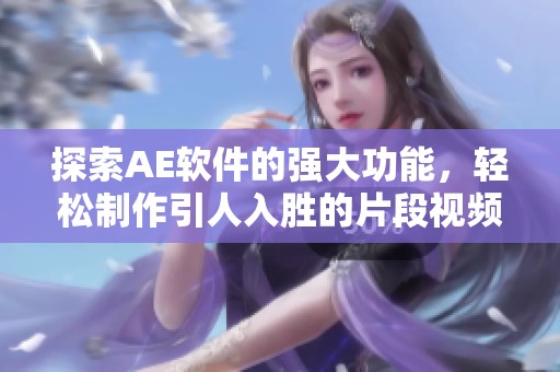 探索AE软件的强大功能，轻松制作引人入胜的片段视频教程