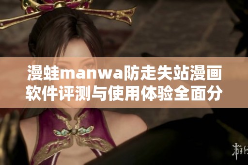 漫蛙manwa防走失站漫画软件评测与使用体验全面分析