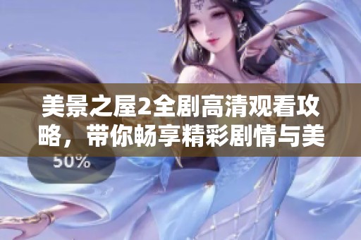 美景之屋2全剧高清观看攻略，带你畅享精彩剧情与美丽风景
