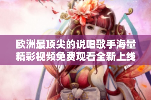 欧洲最顶尖的说唱歌手海量精彩视频免费观看全新上线