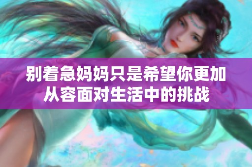别着急妈妈只是希望你更加从容面对生活中的挑战