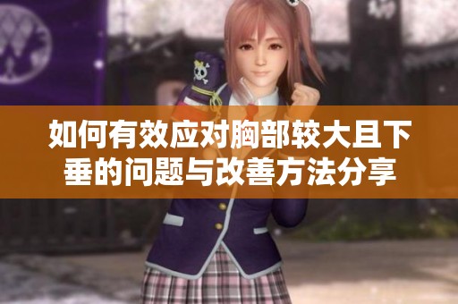 如何有效应对胸部较大且下垂的问题与改善方法分享