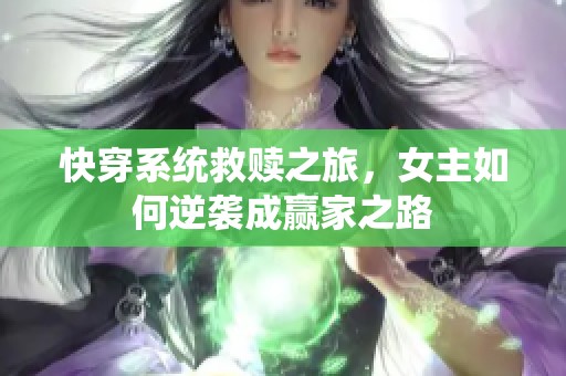 快穿系统救赎之旅，女主如何逆袭成赢家之路