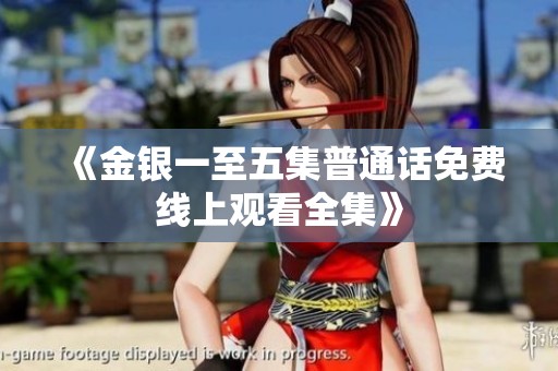 《金银一至五集普通话免费线上观看全集》