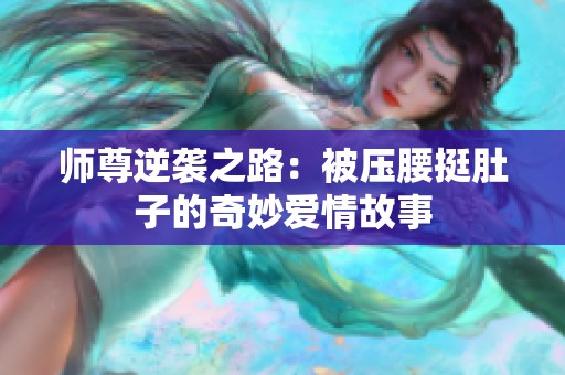师尊逆袭之路：被压腰挺肚子的奇妙爱情故事