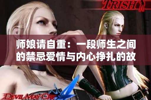 师娘请自重：一段师生之间的禁忌爱情与内心挣扎的故事
