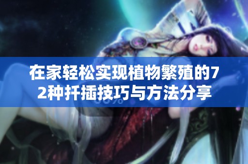 在家轻松实现植物繁殖的72种扦插技巧与方法分享