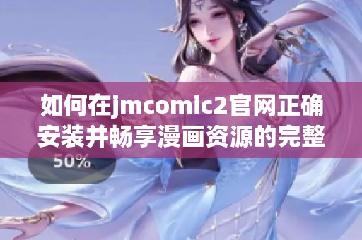 如何在jmcomic2官网正确安装并畅享漫画资源的完整指南
