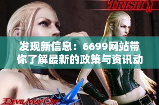发现新信息：6699网站带你了解最新的政策与资讯动向