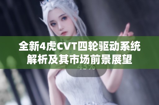 全新4虎CVT四轮驱动系统解析及其市场前景展望