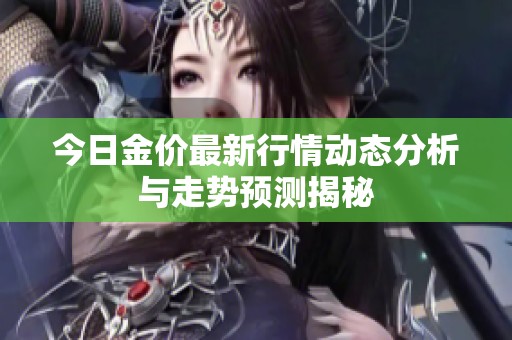 今日金价最新行情动态分析与走势预测揭秘