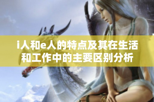 i人和e人的特点及其在生活和工作中的主要区别分析