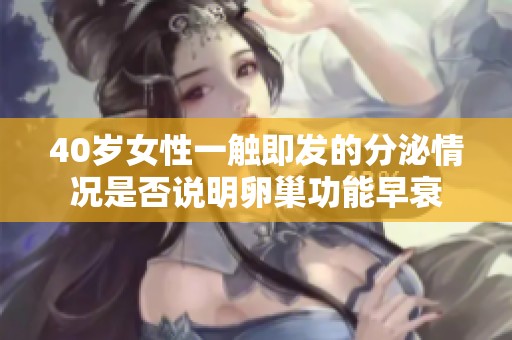 40岁女性一触即发的分泌情况是否说明卵巢功能早衰
