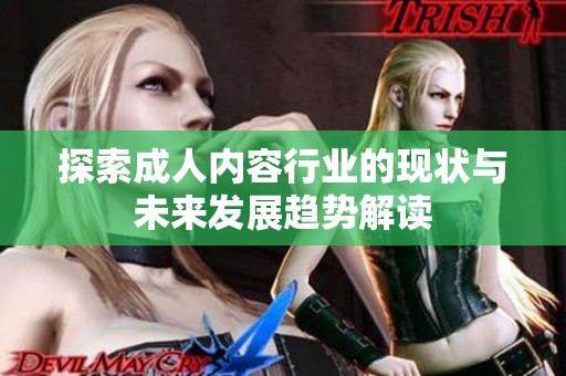 探索成人内容行业的现状与未来发展趋势解读
