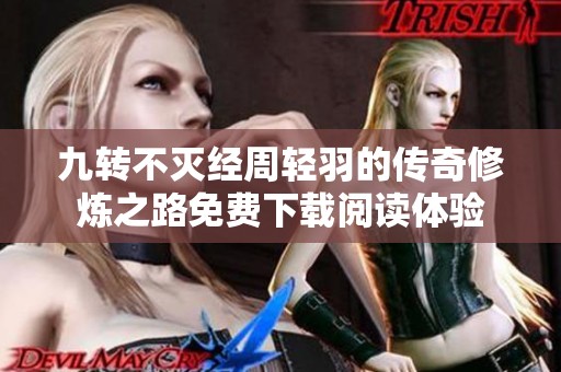 九转不灭经周轻羽的传奇修炼之路免费下载阅读体验