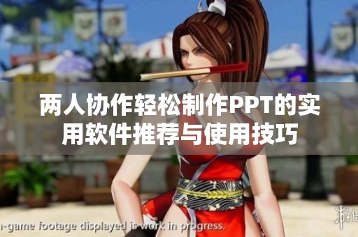 两人协作轻松制作PPT的实用软件推荐与使用技巧