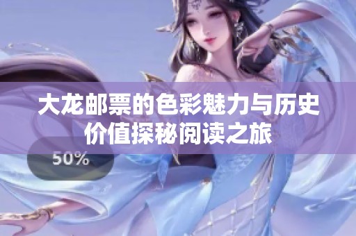 大龙邮票的色彩魅力与历史价值探秘阅读之旅