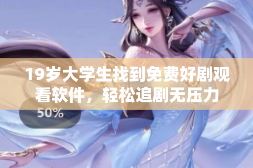 19岁大学生找到免费好剧观看软件，轻松追剧无压力