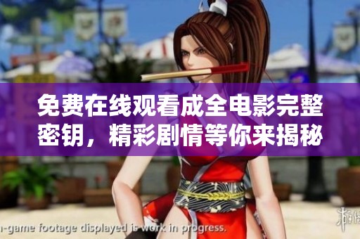 免费在线观看成全电影完整密钥，精彩剧情等你来揭秘
