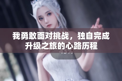 我勇敢面对挑战，独自完成升级之旅的心路历程
