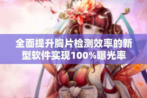 全面提升胸片检测效率的新型软件实现100%曝光率