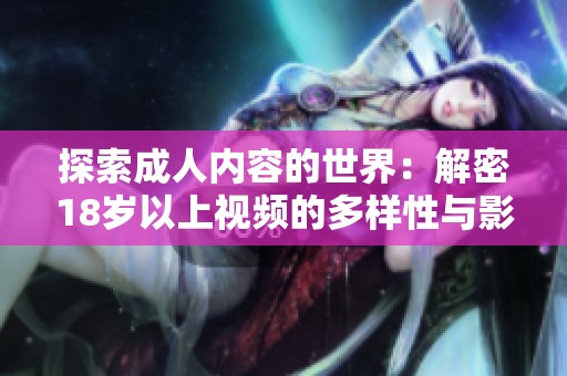 探索成人内容的世界：解密18岁以上视频的多样性与影响力
