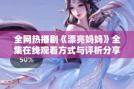 全网热播剧《漂亮妈妈》全集在线观看方式与评析分享