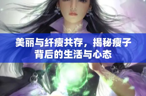 美丽与纤瘦共存，揭秘瘦子背后的生活与心态